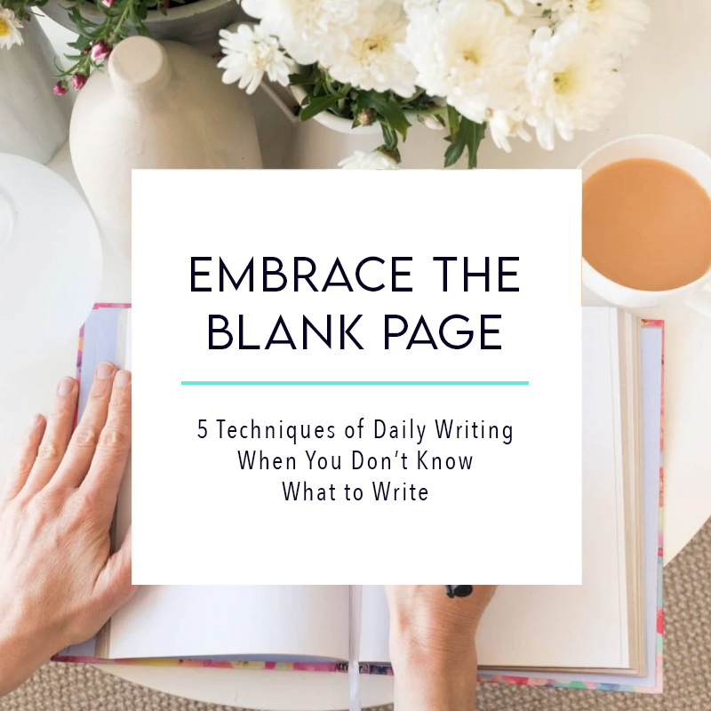 Embrace the Blank Page: 5 Techniques of Daily Writing When You Don’t Know What to Write