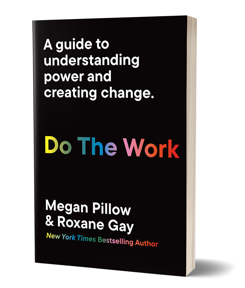 Do The Work: A Guide To Understanding Power and Creating Change by Megan Pillow and Roxane Gay
