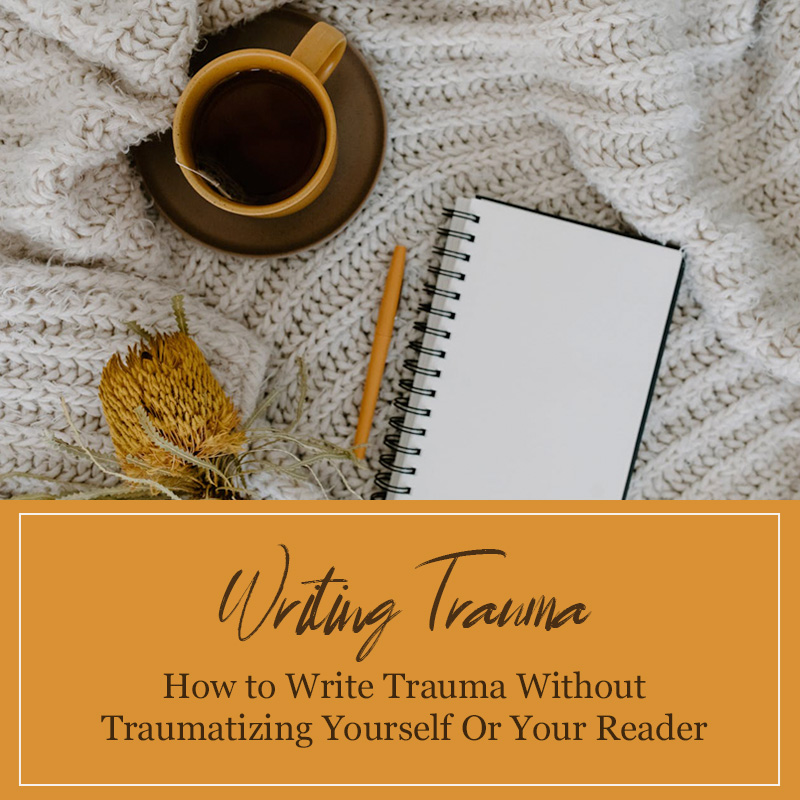 Writing Trauma: How to Write Trauma Without Traumatizing Yourself Or Your Reader by Cindy Skaggs