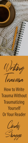 How to Write Trauma Without Traumatizing Yourself or Your Reader by Cindy Skaggs