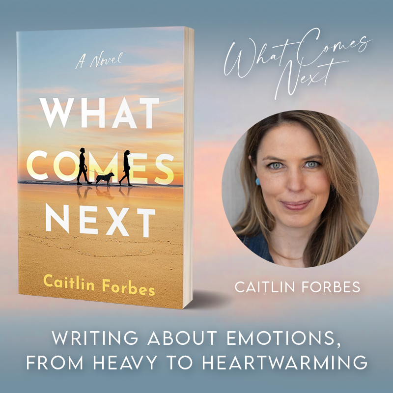 Writing About Emotions, From Heavy to Heartwarming: An Interview with Caitlyn Forbes, Author of <em>What Comes Next</em>