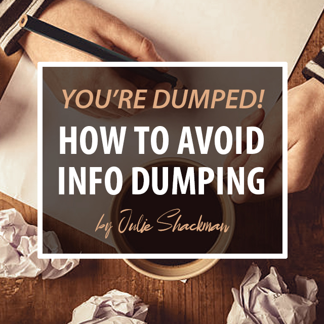 How to Information Dumping in Your Writing by Julie Shackman