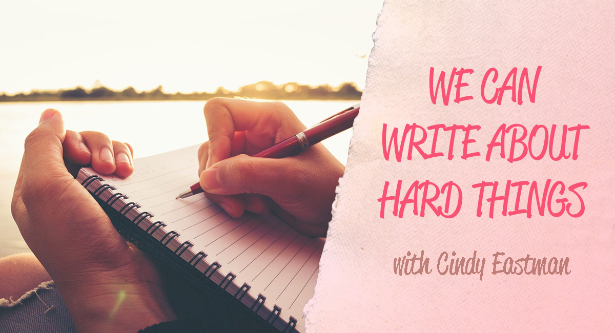 We Can Write Hard Things with Cindy Eastman
