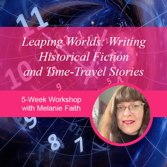 Leaping Worlds: Writing Historical Fiction and Time-Travel Stories, 5-week workshop with Melanie Faith