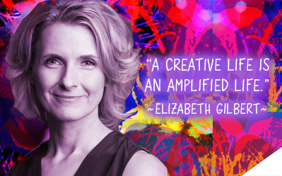 A creative life is an amplified life. ~Elizabeth Gilbert