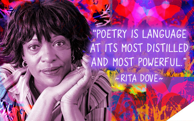 Poetry is language at its most distilled and most powerful.  ~ Rita Dove