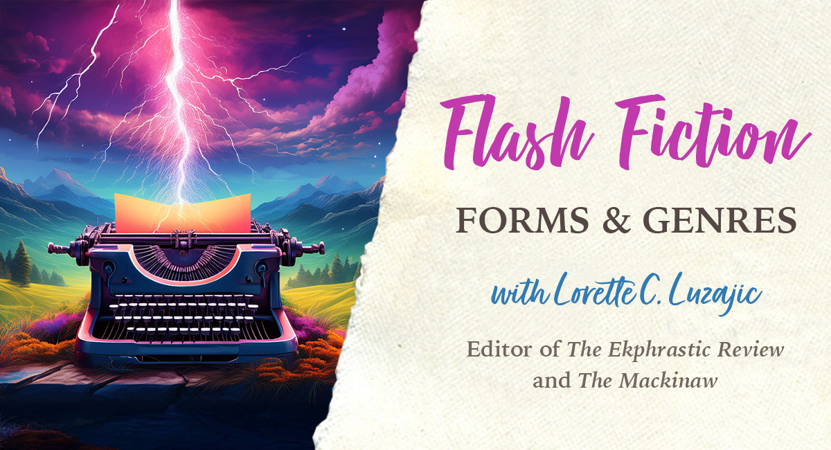 Flash Fiction Forms and Genres - Live Zoom with Lorette C. Luzajic