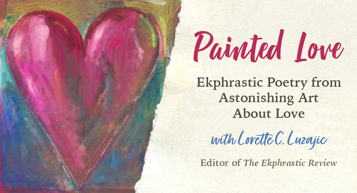 Painted Love: Ekphrastic Poetry from Astonishing Art About Love - Live Zoom with Lorette C. Luzajic
