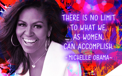 There is no limit to what we, as women, can accomplish. ~Michelle Obama